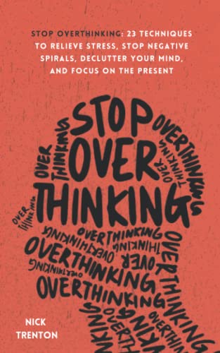 Stop Overthinking: 23 Techniques to Relieve Stress, Stop Negative Spirals, Declutter Your Mind, and Focus on the Present (The Path to Calm)