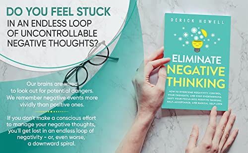 Eliminate Negative Thinking: How to Overcome Negativity, Control Your Thoughts, And Stop Overthinking. Shift Your Focus into Positive Thinking, Self-Acceptance, And Radical Self Love